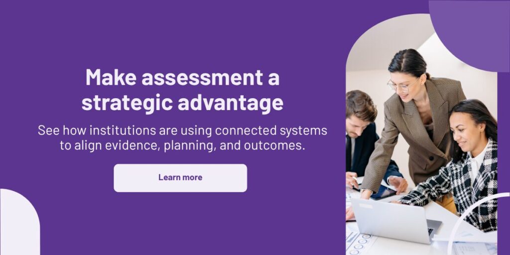 Make assessment a strategic advantage. See how institutions align evidence and planning. Learn more button.