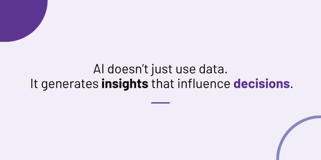 Graphic text stating: AI doesn’t just use data. It generates insights that influence decisions.